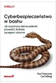 Systemy operacyjne i oprogramowanie - Cyberbezpieczeństwo w bashu. Jak za pomocą wiersza poleceń prowadzić działania zaczepne i obronne - Paul Troncone, Carl Albing - książka - miniaturka - grafika 1