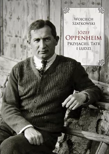 Józef Oppenheim przyjaciel Tatr i ludzi - Szatkowski Wojciech - książka - Biografie i autobiografie - miniaturka - grafika 1