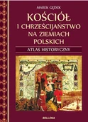 Historia świata - Bellona Kościół i chrześcijaństwo na ziemiach polskich. Atlas historyczny - Marek Gędek - miniaturka - grafika 1