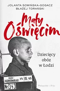 Mały Oświęcim Dziecięcy Obóz W Łodzi Jolanta Sowińska-Gogacz,błażej Torański - Publicystyka - miniaturka - grafika 1