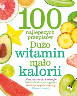 100 najlepszych przepisów. Dużo witamin, mało kalorii - Książki kucharskie - miniaturka - grafika 1