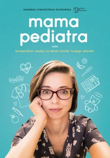 Mama pediatra radzi. Kompendium wiedzy na temat chorób twojego dziecka - Zdrowie - poradniki - miniaturka - grafika 1