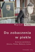 Felietony i reportaże - Do Zobaczenia w Piekle. Kresowa Apokalipsa: Ukraina, Polska, Białoruś, Łotwa - miniaturka - grafika 1