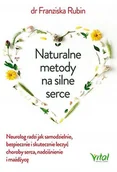 Zdrowie - poradniki - Naturalne Metody Na Silne Serce Neurolog Radzi Jak Samodzielnie Bezpiecznie I Skutecznie Leczyć Choroby Serce Nadciśnienie I Miażdżycę Franziska Rubin - miniaturka - grafika 1