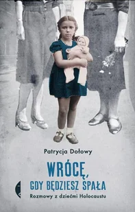 Wrócę Gdy Będziesz Spała Rozmowy Z Dziećmi Holocaustu Wyd 2 Patrycja Dołowy - Historia świata - miniaturka - grafika 2