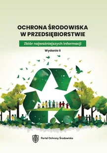 Ochrona środowiska w przedsiębiorstwie. Zbiór najważniejszych informacji. Wydanie II - Opracowanie zbiorowe - książka - Podręczniki dla szkół wyższych - miniaturka - grafika 1