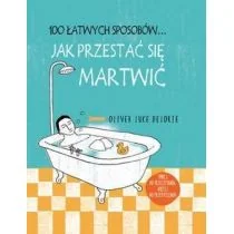 100 łatwych sposobów Jak przestać się martwić - Poradniki hobbystyczne - miniaturka - grafika 1