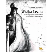 Sub Lupa Wielka Lechia. Źródła i przyczyny popularności teorii pseudonaukowej okiem historyka Roman Żuchowicz