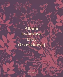 Orzeszkowa Eliza Album kwiatowe Elizy Orzeszkowej - Albumy - historia - miniaturka - grafika 1