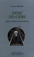 Nauka - Jadąc do Ciebie Szkice o poezji Jacka Podsiadły Tomasz Dalasiński - miniaturka - grafika 1