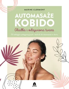 Automasaże KOBIDO. Gładka i odżywiona twarz 50 zabiegów pielęgnacyjnych i technik do stosowania w domu - Clermont Marine - książka - Zdrowie - poradniki - miniaturka - grafika 1
