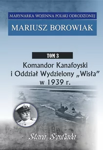 Komandor Kanafoyski I Oddział Wydzielony Wisła w 1939 r. Tom 3 - Historia świata - miniaturka - grafika 1