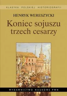 Wereszycki Henryk Koniec sojuszu trzech cesarzy PWN - Historia Polski - miniaturka - grafika 1