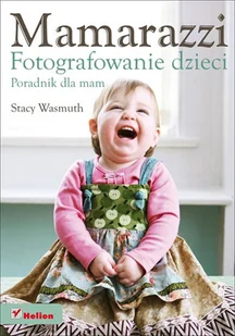 Mamarazzi. Fotografowanie dzieci. Poradnik dla mam - Poradniki hobbystyczne - miniaturka - grafika 1