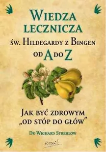 Esprit Wiedza lecznicza św. Hildegardy z Bingen od A do Z. Jak być zdrowym od stóp do głów - Strehlow Wighard - Zdrowie - poradniki - miniaturka - grafika 1