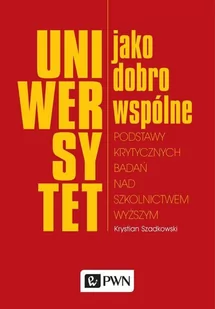 Uniwersytet jako dobro wspólne Podstawy krytycznych badań nad szkolnictwem wyższym - Szadkowski Krystian - Pedagogika i dydaktyka - miniaturka - grafika 1