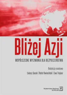 Wydawnictwo Naukowe Scholar Bliżej Azji. Współczesne wyzwania dla bezpieczeństwa - Łukasz Gacek - Publicystyka - miniaturka - grafika 1