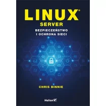 Helion Linux Server. Bezpieczeństwo i ochrona sieci - Chris Binnie