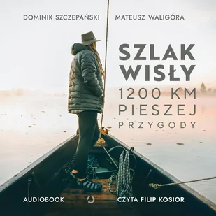 Szlak Wisły. 1200 km pieszej przygody - Audiobooki - literatura faktu - miniaturka - grafika 1