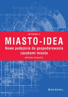 Miasto-idea. Nowe podejście do gospodarowania zasobami miasta. Wyd. II - Michał Kudłacz - książka - Podręczniki dla szkół wyższych - miniaturka - grafika 1