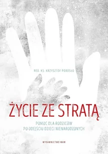 Życie ze stratą. Pomoc dla rodziców po odejściu dzieci nienarodzonych - E-booki - religia - miniaturka - grafika 1