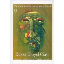 Polskie Towarzystwo Tomasza z Akwinu Zadania współczesnej metafizyki. Tom 9. Dusza. Umysł. Ciało praca zbiorowa