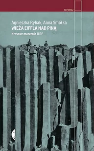 Agnieszka Rybak; Anna Smółka Wieża Eiffla nad Piną Kresowe marzenia II RP - Felietony i reportaże - miniaturka - grafika 2