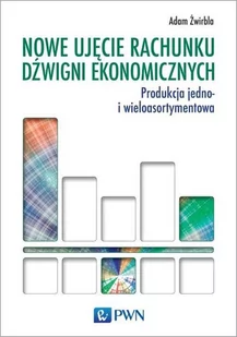 Żwirbla Adam Nowe ujęcie rachunku dĽwigni ekonomicznych - Podręczniki dla szkół wyższych - miniaturka - grafika 1