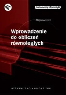 Zbigniew Czech Wprowadzenie do obliczeń równoległych - Podręczniki dla szkół wyższych - miniaturka - grafika 2
