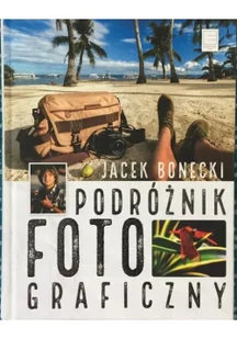 Podróżnik fotograficzny Jacek Bonecki - Poradniki hobbystyczne Podróżnik fotograficzny Jacek Bonecki - Poradniki hobbystyczne - miniaturka - grafika 2