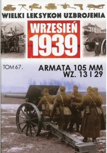 Wielki Leksykon Uzbrojenia Wrzesień 1939 Tom 67 Armata 105 MM WZ 13 I 29 - Militaria i wojskowość - miniaturka - grafika 1