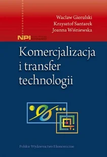 Polskie Wydawnictwo Ekonomiczne Komercjalizacja i transfer technologii Wacław Gierulski, Krzysztof Santarek, Joanna Wiśniewska - Biznes - miniaturka - grafika 1