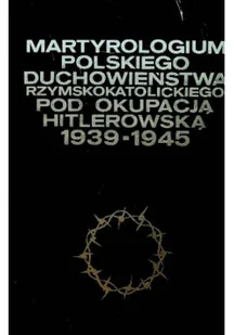 Martyrologium polskiego duchowieństwa rzymskokatolickiego pod okupacją hitlerowską 1939 1945 Zeszyt III - Historia świata - miniaturka - grafika 1