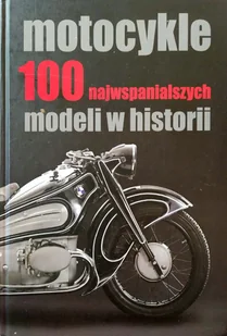 Motocykle. 100 najwspanialszych modeli w historii - Poradniki hobbystyczne - miniaturka - grafika 1