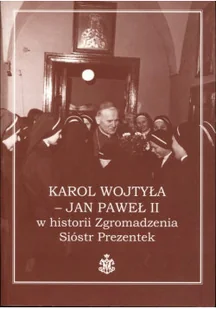 Jan Paweł II w historii Zgromadzenia Sióstr Prezentek - Biografie i autobiografie - miniaturka - grafika 1