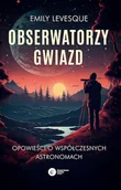 Publicystyka - Obserwatorzy gwiazd. Opowieści o współczesnych astronomach - miniaturka - grafika 1
