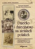 Filozofia i socjologia - Adam Marszałek Dziecko i dzieciństwo na ziemiach polskich w źródłach narracyjnych i ikonograficznych z drugiej połowy XIX i początku XX wieku - miniaturka - grafika 1