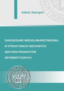 Sztangret Izabela Zarządzanie wiedzą marketingową w strukturach sieciowych sektora produktów informatycznych - mamy na stanie, wyślemy natychmiast - Marketing - miniaturka - grafika 1