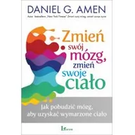 Zdrowie - poradniki - Daniel G. Amen Zmień swój mózg zmień swoje ciało Jak pobudzić mózg aby uzyskać wymarzone ciało - miniaturka - grafika 1