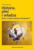 Książki o kulturze i sztuce - Historia, płeć i władza. Rzecz o piłce nożnej w Hiszpanii 3 - Filip Kubiaczyk - miniaturka - grafika 1