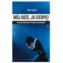 Wydawnictwo Karmelitów Bosych Mój Boże, ja cierpię! Łaska przebaczenia i droga ku uzdrowieniu Anne Costa - Religia i religioznawstwo - miniaturka - grafika 1