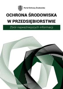 Ochrona środowiska w przedsiębiorstwie. Zbiór najważniejszych informacji - E-booki - biznes i ekonomia - miniaturka - grafika 1