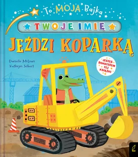 To moja bajka Jeździ koparką Praca zbiorowa - Powieści i opowiadania - miniaturka - grafika 2