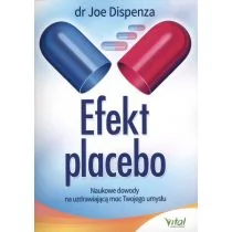 Joe Dispenza Efekt placebo. Naukowe dowody na uzdrawiającą moc Twojego umysłu (wyd. 2019)