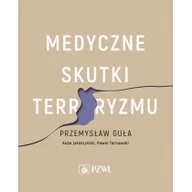 Książki medyczne - Wydawnictwo Lekarskie PZWL Medyczne skutki terroryzmu - Guła Przemysław, Jałoszyński Kuba, Tarnawski Paweł - miniaturka - grafika 1