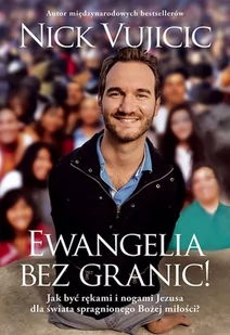 Nick Vujicic Ewangelia bez granic! Jak być rękami i nogami Jezusa dla świata spragnionego Bożej miłości$207 - Religia i religioznawstwo - miniaturka - grafika 1