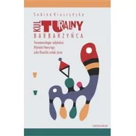 Filozofia i socjologia - Universitas Kulturalny barbarzyńca. Fenomenologia radykalna Michela Henry'ego jako filozofia sztuki życia Sabina Kruszyńska - miniaturka - grafika 1