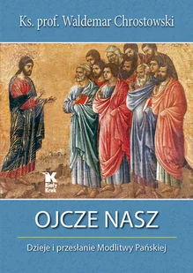 Ojcze Nasz Dzieje I Przesłanie Modlitwy Pańskiej Waldemar Chrostowski - Religia i religioznawstwo - miniaturka - grafika 1