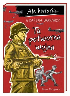 Ta potworna wojna. Ale historia... - Książki edukacyjne - miniaturka - grafika 2