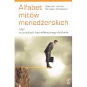 Biznes - GWP Gdańskie Wydawnictwo Psychologiczne Alfabet mitów menedżerskich czyli o pułapkach bezrefleksyjnego działania Tarasiewicz Mirosław, Jarmuż Sławomir - miniaturka - grafika 1